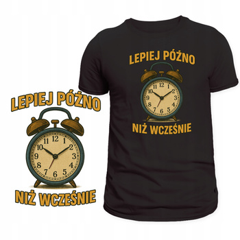 Koszulka Dla Spóźnialskiej Osoby Nadruk Lepiej Późno Niż Wcześnie HIT