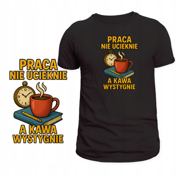 Koszulka Dla Pracownika Zabawny Nadruk Praca Nie Ucieknie Super Prezent