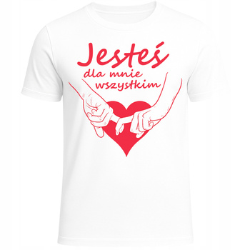 Koszulka Na Walentynki Super Nadruk Jesteś Dla Mnie Wszystkim Prezent