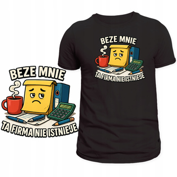 Koszulka Dla Pracownika Nadruk Beze Mnie Ta Firma Nie Istnieje Prezent