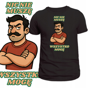 T-Shirt Męski Koszulka Nic Nie Muszę Charakterny Śmieszny Prezent
