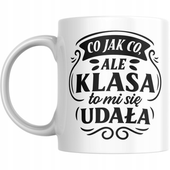 Kubek Na Dzień Nauczyciela Prezent Co Jak Co Ale Klasa To Mi Się Udała