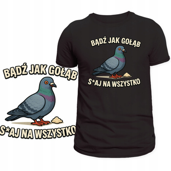 Koszulka Dla Śmieszka Nadruk Bądź Jak Gołąb Sraj Na Wszystko Prezent