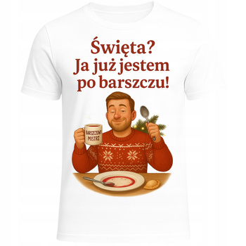 Koszulka Świąteczna Święta Ja Już Jestem Po Barszczu Zabawny Prezent