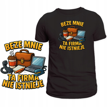 Koszulka Dla Pracownika Nadruk Beze Mnie Ta Firma Nie Istnieje Prezent