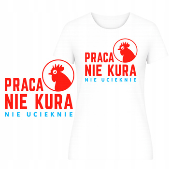 T-Shirt Damski Koszulka HIT Nadruk Praca nie Kura Nie Ucieknie Prezent