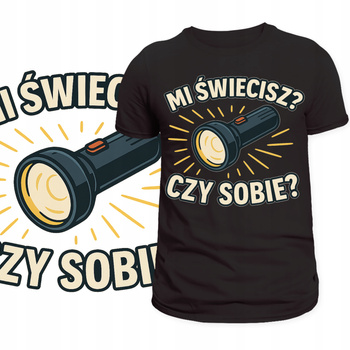 T-Shirt Męski Koszulka Nadruk ŚWIECISZ MI CZY SOBIE Prezent Dzień Ojca